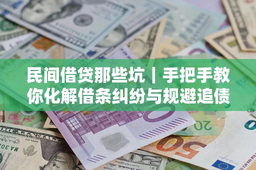 北京民间借贷那些坑|手把手教你化解借条纠纷与规避追债风险 北京民间借贷那些坑|手把手教你化解借条纠纷与规避追债风险