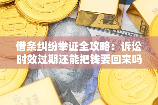 北京借条纠纷举证全攻略:诉讼时效过期还能把钱要回来吗? 北京借条纠纷举证全攻略:诉讼时效过期还能把钱要回来吗?