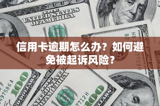北京信用卡逾期怎么办?如何避免被起诉风险? 北京信用卡逾期怎么办?如何避免被起诉风险?