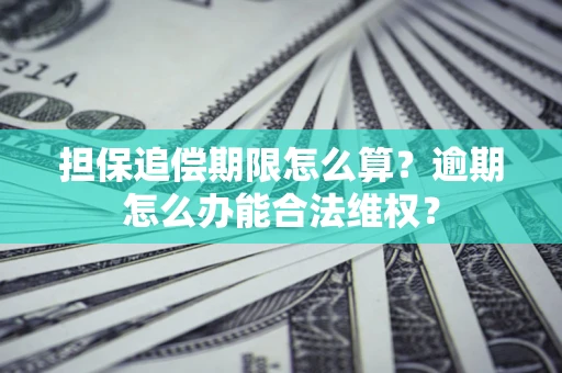北京担保追偿期限怎么算?逾期怎么办能合法维权? 北京担保追偿期限怎么算?逾期怎么办能合法维权?