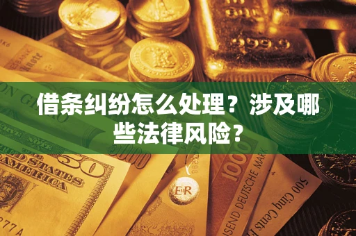 北京借条纠纷怎么处理?涉及哪些法律风险? 北京借条纠纷怎么处理?涉及哪些法律风险?